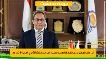 الدرجات المطلوبة.. محافظ قنا يعتمد تنسيق المرحلة الثالثة للثانوي العام 234 درجة. 1